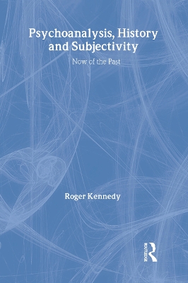 Psychoanalysis, History and Subjectivity by Roger Kennedy
