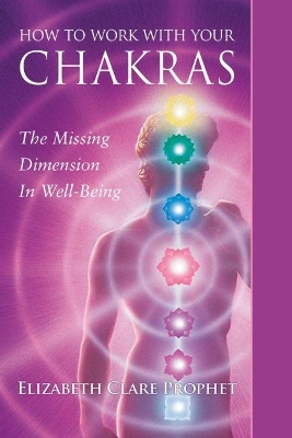 How to Work with Your Chakras: The Missing Dimension in Well-Being book