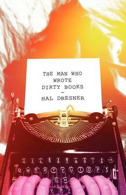 Man Who Wrote Dirty Books by Hal Dresner