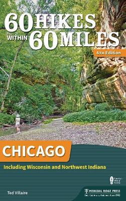 60 Hikes Within 60 Miles: Chicago: Including Wisconsin and Northwest Indiana by Ted Villaire