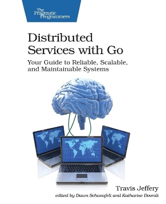 Distributed Services with Go: Your Guide to Reliable, Scalable, and Maintainable Systems book