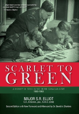 Scarlet to Green: A History of Intelligence in the Canadian Army 1903-1963 by Major S R Elliot