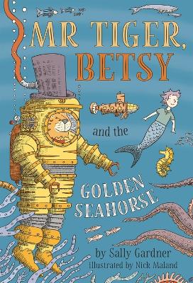 Mr Tiger, Betsy and the Golden Seahorse by Sally Gardner