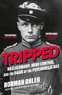 Tripped: Nazi Germany, the CIA, and the Dawn of the Psychedelic Age by Norman Ohler