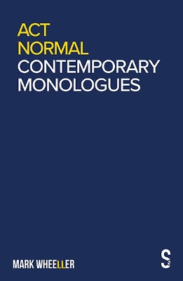 Act Normal: Mark Wheeller Contemporary Monologues by Mark Wheeller