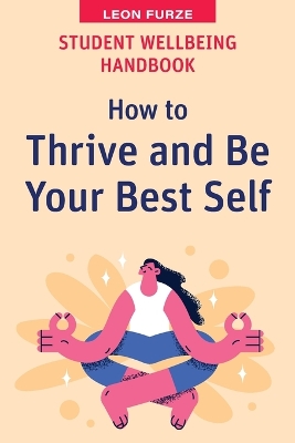 Student Wellbeing Handbook: How to Thrive and Be Your Best Self book