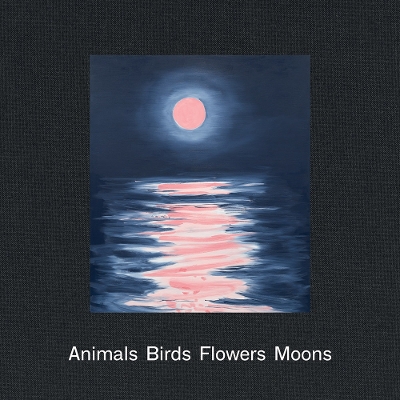 Ann Craven: Animals, Birds, Flowers, Moons book