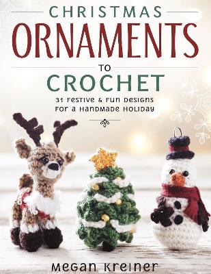 Christmas Ornaments to Crochet: 31 Festive and Fun-to-Make Designs for a Handmade Holiday book