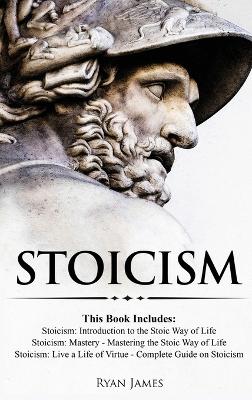 Stoicism: 3 Books in One - Stoicism: Introduction to the Stoic Way of Life, Stoicism Mastery: Mastering the Stoic Way of Life, Stoicism: Live a Life ... on Stoicism (Stoicism Series) (Volume 4) book