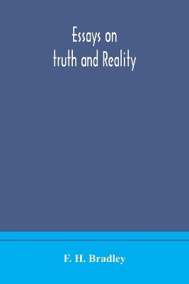 Essays on truth and reality by F. H. Bradley