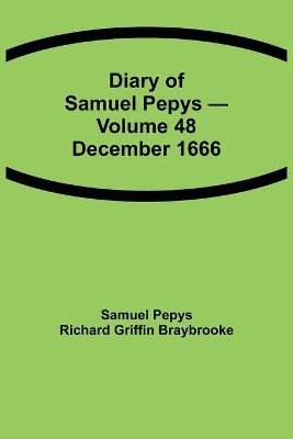 Diary of Samuel Pepys - Volume 48: December 1666 book