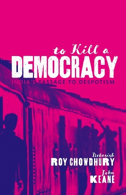 To Kill A Democracy: India's Passage to Despotism book