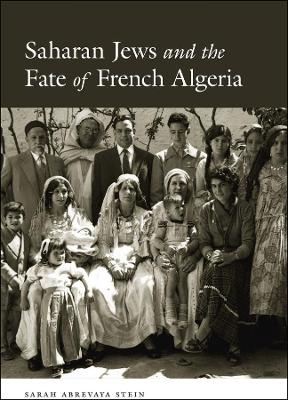 Saharan Jews and the Fate of French Algeria by Sarah Abrevaya Stein