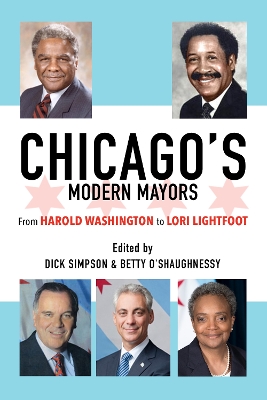 Chicago’s Modern Mayors: From Harold Washington to Lori Lightfoot by Dick Simpson