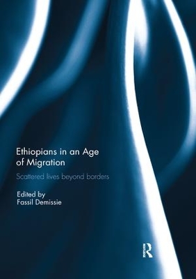 Ethiopians in an Age of Migration: Scattered lives beyond borders by Fassil Demissie