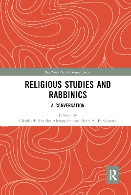 Religious Studies and Rabbinics: A Conversation by Elizabeth Alexander