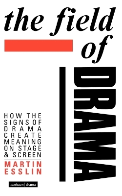 The Field Of Drama: How the Signs of Drama Create Meaning on Stage and Screen book