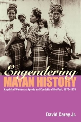 Engendering Mayan History by David Carey Jr.