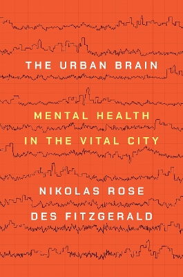 The Urban Brain: Mental Health in the Vital City by Nikolas Rose