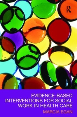 Evidence-based Interventions for Social Work in Health Care by Marcia Egan