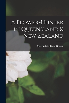 A Flower-Hunter in Queensland & New Zealand book