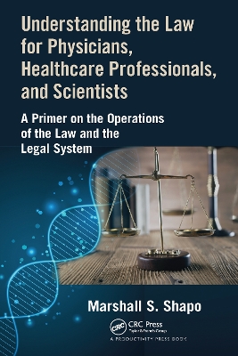 Understanding the Law for Physicians, Healthcare Professionals, and Scientists: A Primer on the Operations of the Law and the Legal System by Marshall S. Shapo