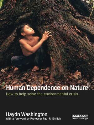 Human Dependence on Nature: How to Help Solve the Environmental Crisis by Haydn Washington