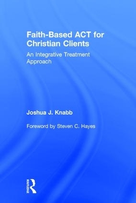 Faith-Based ACT for Christian Clients by Joshua J. Knabb