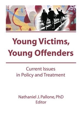 Young Victims, Young Offenders: Current Issues in Policy and Treatment by Letitia C Pallone