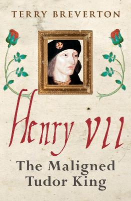 Henry VII: The Maligned Tudor King book