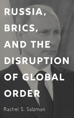 Russia, BRICS, and the Disruption of Global Order by Rachel S. Salzman