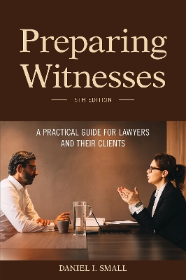 Preparing Witnesses: A Practical Guide for Lawyers and Their Clients, 5th Edition book