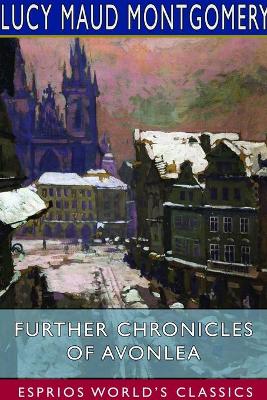 Further Chronicles of Avonlea (Esprios Classics) by Lucy Maud Montgomery