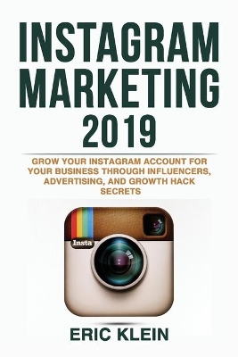 Instagram Marketing 2019: Grow Your Instagram Account for Your Business through Influencers, Advertising, and Growth Hack Secrets book
