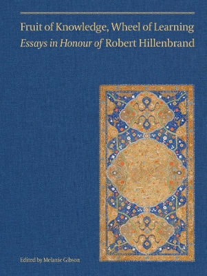 Fruit of Knowledge, Wheel of Learning (Vol II) - Essays in Honour of Professor Robert Hillenbrand book