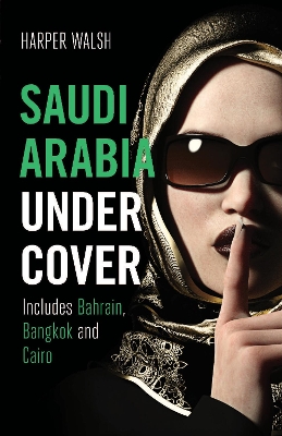 Saudi Arabia Undercover: Includes Bahrain, Bangkok and Cairo book