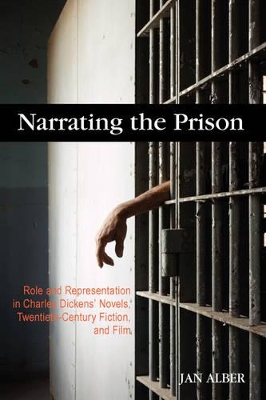 Narrating the Prison: Role and Representation in Charles Dickens' Novels, Twentieth-Century Fiction, and Film book