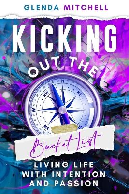 Kicking Out The Bucket List: Living Life With Intention And Passion by Glenda Mitchell