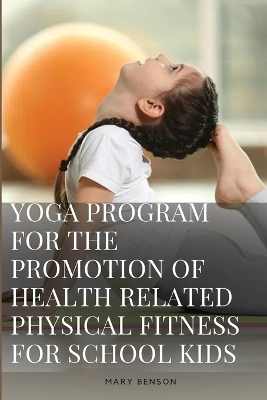 Development of Yoga Program For The Promotion of Health Related Physical Fitness And Perceptual Ability of Visually Impaired School Boys book