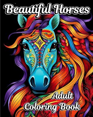 Beautiful Horses Adult Coloring Book: Amazing Illustrations to Color for Horse Lovers book