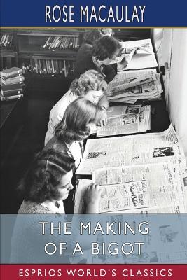 The Making of a Bigot (Esprios Classics) by Rose Macaulay