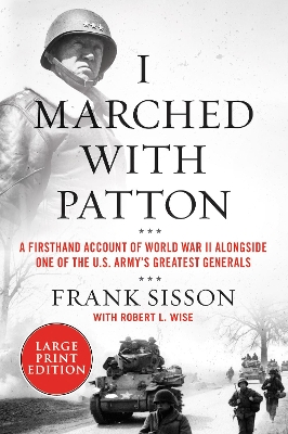 I Marched With Patton: A Firsthand Account of World War II Alongside One of the U.S. Army's Greatest Generals [Large Print] by Frank Sisson