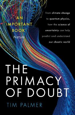 The Primacy of Doubt: From climate change to quantum physics, how the science of uncertainty can help predict and understand our chaotic world by Tim Palmer