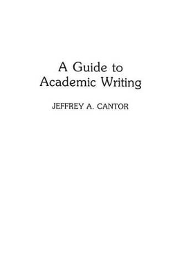 A Guide to Academic Writing by Jeffrey A. Cantor