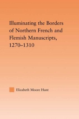 Illuminating the Border of French and Flemish Manuscripts, 1270-1310 by Lisa Moore Hunt