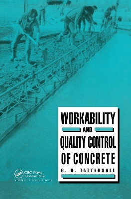 Workability and Quality Control of Concrete by G H Tattersall