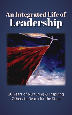 An Integrated Life of Leadership: 20 Years of Nurturing & Inspiring Others to Reach for the Stars book