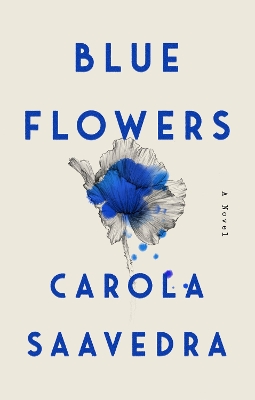 Blue Flowers: A Novel by Carola Saavedra
