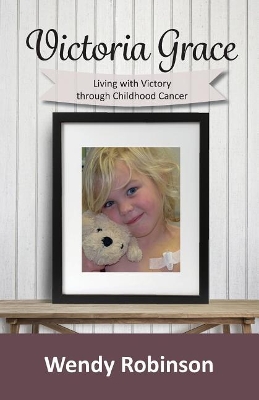 Victoria Grace Living with victory through childhood cancer book