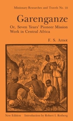 Garenganze or Seven Years Pioneer Mission Work in Central Africa by Frederick Stanley Arnot